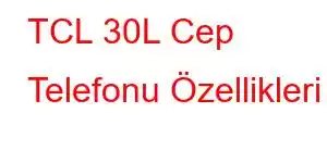 TCL 30L Cep Telefonu Özellikleri