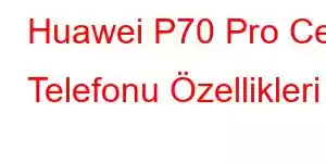 Huawei P70 Pro Cep Telefonu Özellikleri