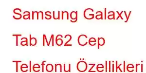 Samsung Galaxy Tab M62 Cep Telefonu Özellikleri