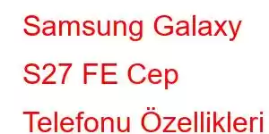 Samsung Galaxy S27 FE Cep Telefonu Özellikleri