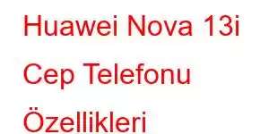 Huawei Nova 13i Cep Telefonu Özellikleri