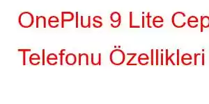 OnePlus 9 Lite Cep Telefonu Özellikleri