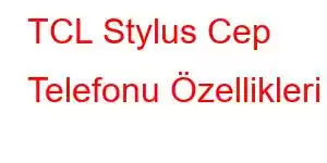 TCL Stylus Cep Telefonu Özellikleri