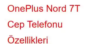 OnePlus Nord 7T Cep Telefonu Özellikleri