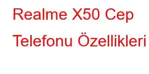 Realme X50 Cep Telefonu Özellikleri