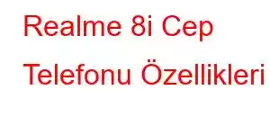 Realme 8i Cep Telefonu Özellikleri