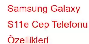 Samsung Galaxy S11e Cep Telefonu Özellikleri