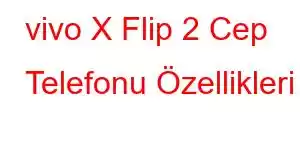 vivo X Flip 2 Cep Telefonu Özellikleri