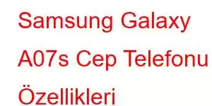 Samsung Galaxy A07s Cep Telefonu Özellikleri