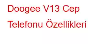 Doogee V13 Cep Telefonu Özellikleri