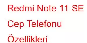 Redmi Note 11 SE Cep Telefonu Özellikleri