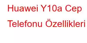 Huawei Y10a Cep Telefonu Özellikleri