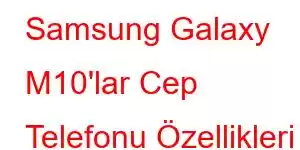 Samsung Galaxy M10'lar Cep Telefonu Özellikleri