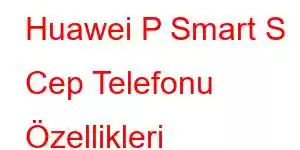 Huawei P Smart S Cep Telefonu Özellikleri