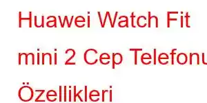 Huawei Watch Fit mini 2 Cep Telefonu Özellikleri