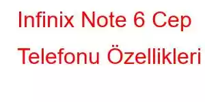 Infinix Note 6 Cep Telefonu Özellikleri