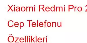 Xiaomi Redmi Pro 2 Cep Telefonu Özellikleri