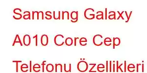 Samsung Galaxy A010 Core Cep Telefonu Özellikleri