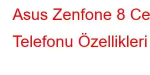 Asus Zenfone 8 Cep Telefonu Özellikleri