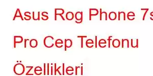 Asus Rog Phone 7s Pro Cep Telefonu Özellikleri