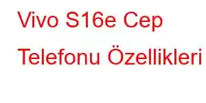 Vivo S16e Cep Telefonu Özellikleri