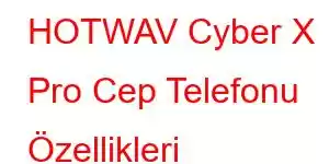 HOTWAV Cyber X Pro Cep Telefonu Özellikleri