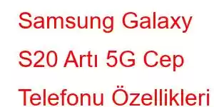 Samsung Galaxy S20 Artı 5G Cep Telefonu Özellikleri