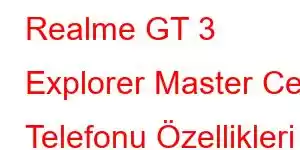 Realme GT 3 Explorer Master Cep Telefonu Özellikleri