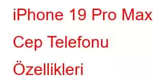 iPhone 19 Pro Max Cep Telefonu Özellikleri