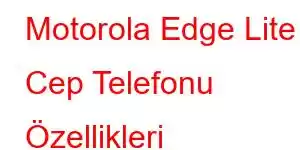 Motorola Edge Lite Cep Telefonu Özellikleri