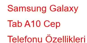 Samsung Galaxy Tab A10 Cep Telefonu Özellikleri