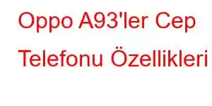 Oppo A93'ler Cep Telefonu Özellikleri