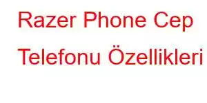 Razer Phone Cep Telefonu Özellikleri