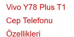 Vivo Y78 Plus T1 Cep Telefonu Özellikleri