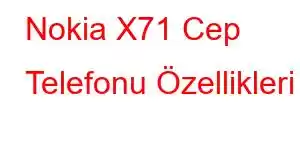 Nokia X71 Cep Telefonu Özellikleri