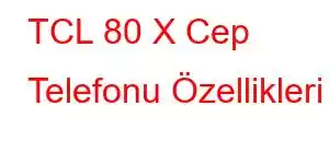 TCL 80 X Cep Telefonu Özellikleri