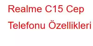 Realme C15 Cep Telefonu Özellikleri