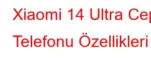 Xiaomi 14 Ultra Cep Telefonu Özellikleri