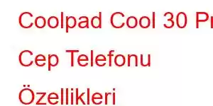 Coolpad Cool 30 Pro Cep Telefonu Özellikleri