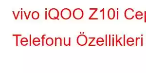 vivo iQOO Z10i Cep Telefonu Özellikleri