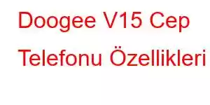 Doogee V15 Cep Telefonu Özellikleri