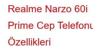 Realme Narzo 60i Prime Cep Telefonu Özellikleri