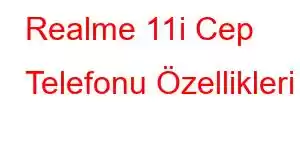 Realme 11i Cep Telefonu Özellikleri