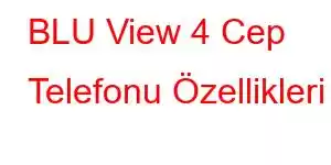 BLU View 4 Cep Telefonu Özellikleri