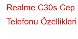 Realme C30s Cep Telefonu Özellikleri