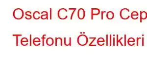 Oscal C70 Pro Cep Telefonu Özellikleri