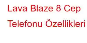 Lava Blaze 8 Cep Telefonu Özellikleri