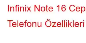 Infinix Note 16 Cep Telefonu Özellikleri