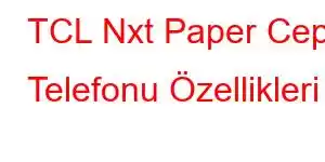 TCL Nxt Paper Cep Telefonu Özellikleri