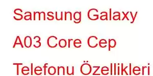 Samsung Galaxy A03 Core Cep Telefonu Özellikleri